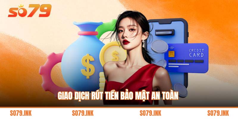Giao dịch rút tiền bảo mật an toàn 