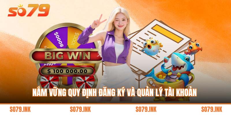 Nắm vững quy định đăng ký và quản lý tài khoản 