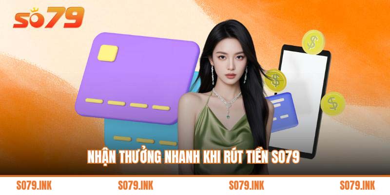 Nhận thưởng nhanh khi rút tiền So79 
