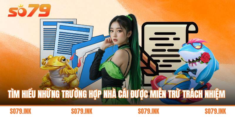 Tìm hiểu những trường hợp nhà cái được miễn trừ trách nhiệm 